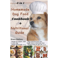 2 in 1 Homemade Dog Food Cookbook + Nutritional Guide: Understanding your pet's dietary needs with 100+ wonderful recipes for puppies, senior dogs (gl