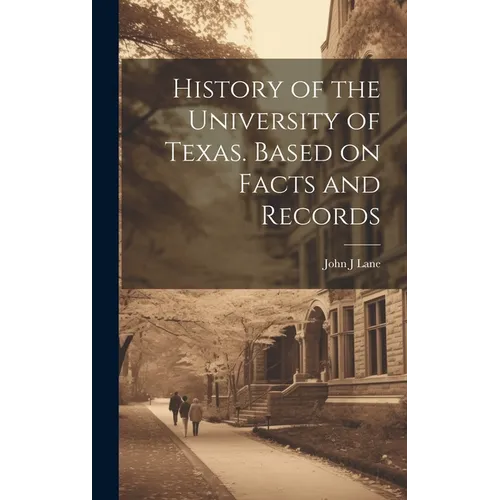 History of the University of Texas. Based on Facts and Records