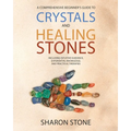 Crystals and Healing Stones: : A Comprehensive Beginner's Guide Including Experiential Knowledge, Intuitive Guidance and Practical Therapies