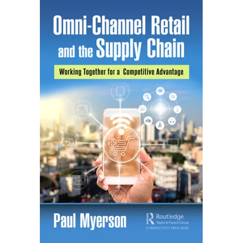 Omni-Channel Retail and the Supply Chain: Working Together for a Competitive Advantage