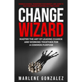 Change Wizard: Master the Art of Leading Change and Working Together for a Common Purpose