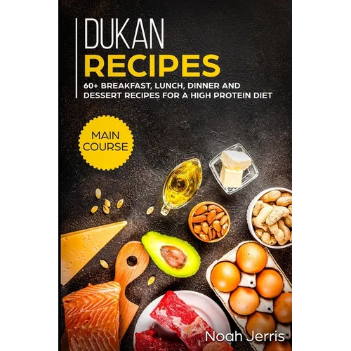 Dukan Recipes: MAIN COURSE - 60+ Breakfast, Lunch, Dinner and Dessert Recipes for a high protein diet