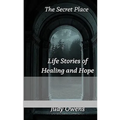 The Secret Place: Life Stories of Healing and Hope