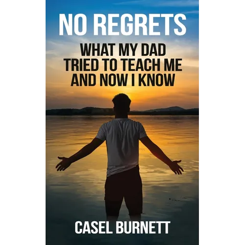 No Regrets: What My Dad Tried to Teach Me and Now I Know