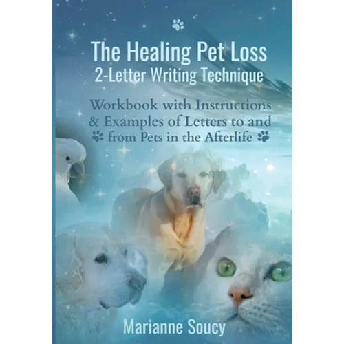 The Healing Pet Loss 2-Letter Writing Technique: Workbook with Instructions and Examples of Letters to and from Pets in the Afterlife
