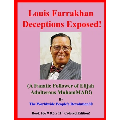 Louis Farrakhan Deceptions Exposed!: (A Fanatic Follower of Elijah Adulterous MuhamMAD!)