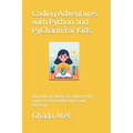 Coding Adventures with Python and PyCharm for Kids: Unlocking the Magic of Coding: A Kid's Guide to Python Adventures with PyCharm