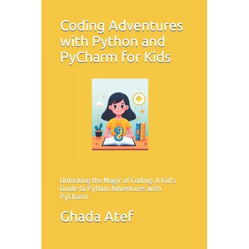 Coding Adventures with Python and PyCharm for Kids: Unlocking the Magic of Coding: A Kid's Guide to Python Adventures with PyCharm