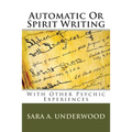Automatic Or Spirit Writing: With Other Psychic Experiences