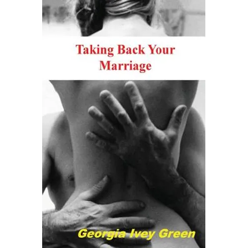 Taking Back Your Marriage: How To Get Your husband to Fall in Love with You (Again)