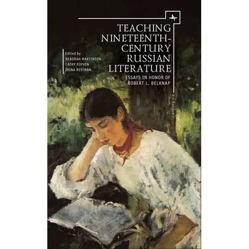 Teaching Nineteenth-Century Russian Literature: Essays in Honor of Robert L. Belknap