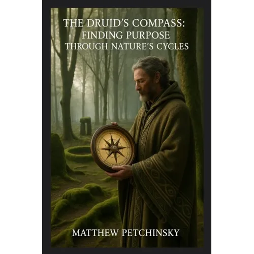 The Druid's Compass: Finding Purpose Through Nature's Cycles