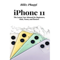 iPhone 11: The Latest User Manual for Beginners, Kids, Teens, and Seniors