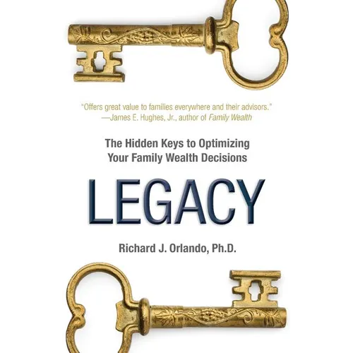 Legacy: The Hidden Keys to Optimizing Your Family Wealth Decisions