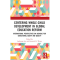 Centering Whole-Child Development in Global Education Reform: International Perspectives on Agendas for Educational Equity and Quality
