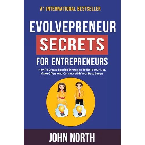 Evolvepreneur Secrets For Entrepreneurs: How To Create Specific Strategies To Build Your List, Make Offers And Connect With Your Best Buyers
