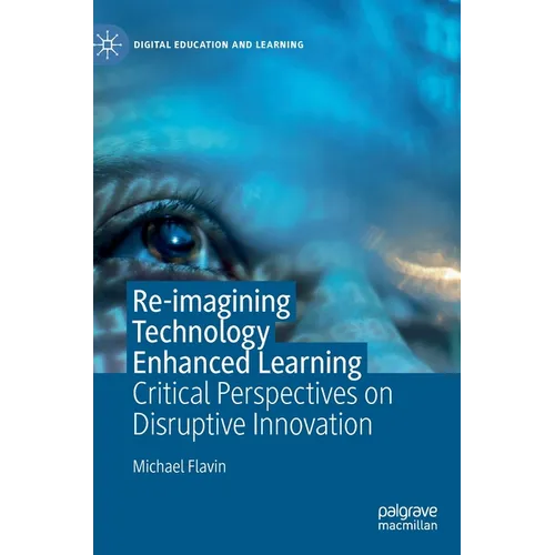 Re-Imagining Technology Enhanced Learning: Critical Perspectives on Disruptive Innovation