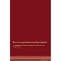 Reversing Ankylosing Spondylitis The Raw Vegan Detoxification & Regeneration Workbook for Curing Patients.