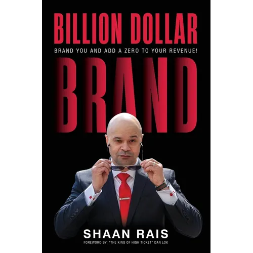 Billion Dollar Brand: Brand YOU and Add a Zero to Your Revenue!