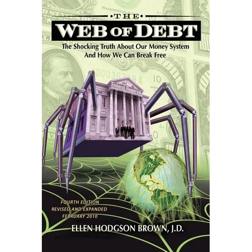 Web of Debt: The Shocking Truth About Our Money System and How We Can Break Free