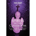 Spirits In The Classroom - A True Story Of A Teacher's Adventures From Beyond