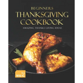 Beginners Thanksgiving Cookbook: Amazing Thanks Giving Ideas