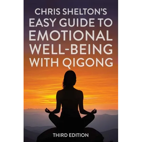 Chris Shelton's Easy Guide to Emotional Well-Being with Qigong: Third Edition