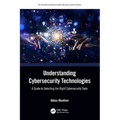 Understanding Cybersecurity Technologies: A Guide to Selecting the Right Cybersecurity Tools