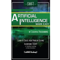 Swift Programming Artificial Intelligence: Made Easy, w/ Essential Programming Learn to Create your * Problem Solving * Algorithms! TODAY! w/ Machine