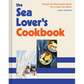 The Sea Lover's Cookbook: Recipes for Memorable Meals on or Near the Water