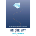 On Our Way: The Final Passage Through Life and Death