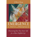 Emergence A Path to Presence: Discover Your True Inner Self for a More Fulfilled Life