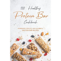 100% Healthy Protein Bar Cookbook: Homemade, healthy and Flavorful Protein Bar Recipes
