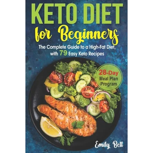 Keto Diet for Beginners: The Complete Guide to a High-Fat Diet, with 79 Easy Keto Recipes & 28-Day Meal Plan Program