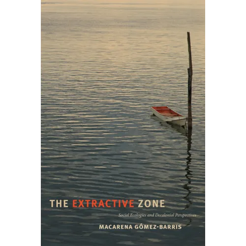 The Extractive Zone: Social Ecologies and Decolonial Perspectives