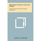 Brigham Young And His Wives: And The True Story Of Plural Marriage - Hardcover