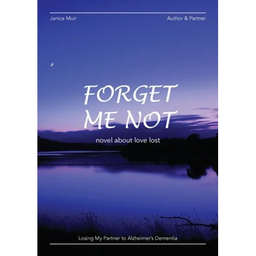 Forget Me Not - Losing My Partner To Alzheimers Dementia - Novel About Love Lost