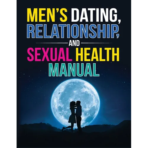 Men's Dating, Relationship, and Sexual Health Manual