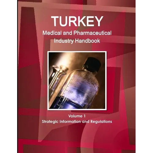 Turkey Medical and Pharmaceutical Industry Handbook Volume 1 Strategic Information and Regulations