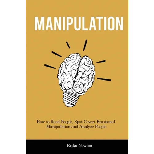 Manipulation: How to Read People, Spot Covert Emotional Manipulation and Analyze People