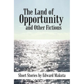 The Land of Opportunity and Other Fictions: Short Stories