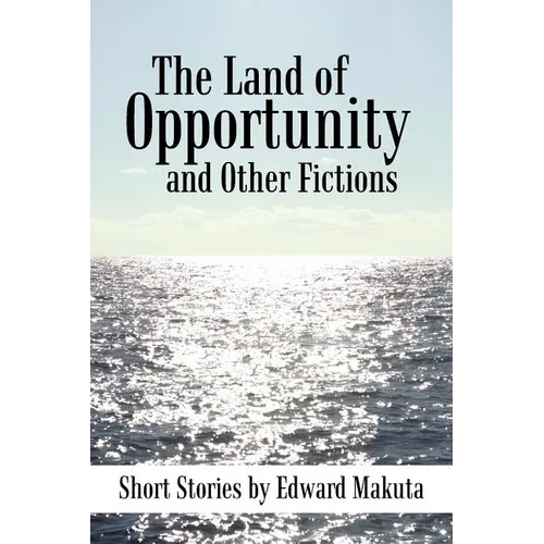 The Land of Opportunity and Other Fictions: Short Stories
