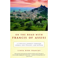 On the Road with Francis of Assisi: A Timeless Journey Through Umbria and Tuscany, and Beyond