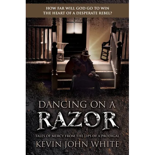 Dancing on a Razor: Tales of Mercy from the Lips of a Prodigal