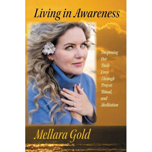 Living in Awareness: Deepening Our Daily Lives Through Prayer, Ritual, and Meditation