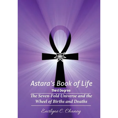 Astara's Book of Life - 3rd Degree: The Seven-Fold Universe and the Wheel of Births and Deaths