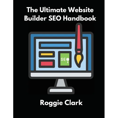 The Ultimate Website Builder SEO Handbook: Learn How to Build A Website With HTML, CSS, JavaScript or Content Management System and Market it With SEO