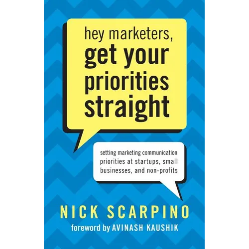 Hey Marketers, Get Your Priorities Straight: Setting Marketing Communication Priorities at Startups, Small Businesses, and Non-Profits