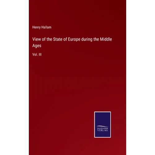 View of the State of Europe during the Middle Ages: Vol. III