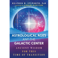 Astrological Ages and the Galactic Center: Ancient Wisdom for This Time of Transition